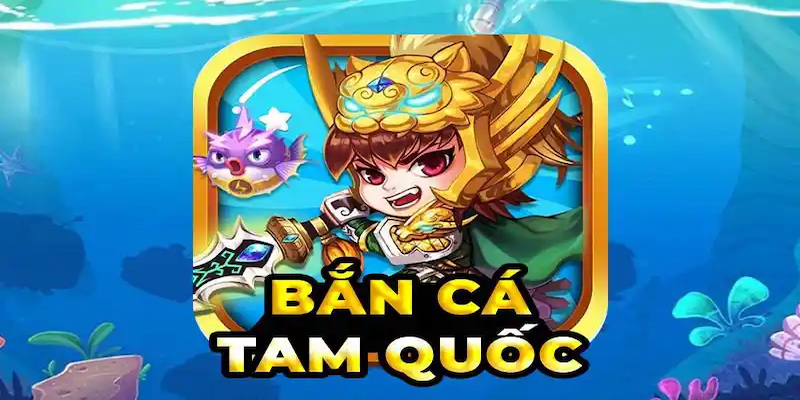 Giới thiệu về bắn cá tam quốc