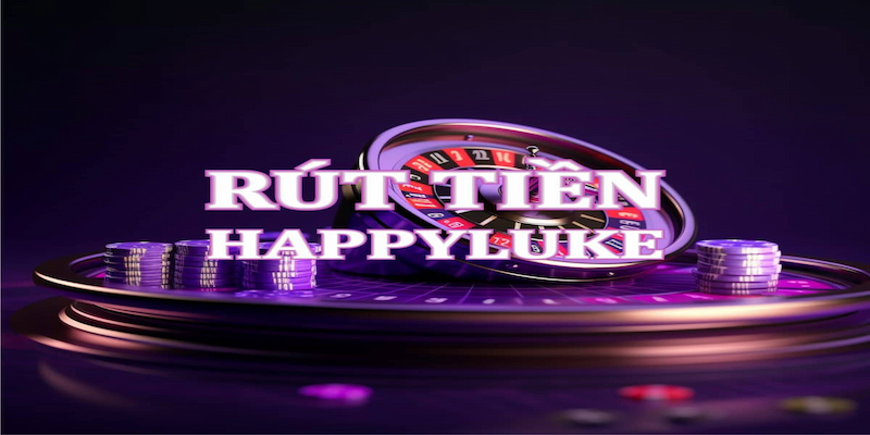 Lưu Ý Quan Trọng Khi Rút Tiền Happyluke